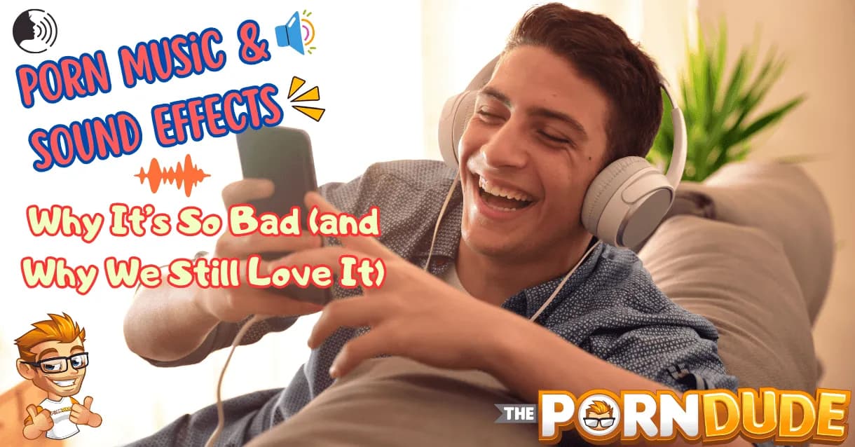 Porn Music & Sound Effects: Why It’s So Bad (and Why We Still Love It)