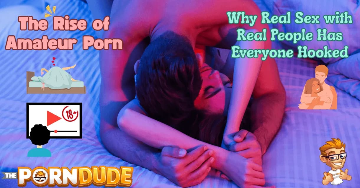The-Rise-of-Amateur-Porn-Why-Real-Sex-with-Real-People-Has-Everyone-Hookedpng