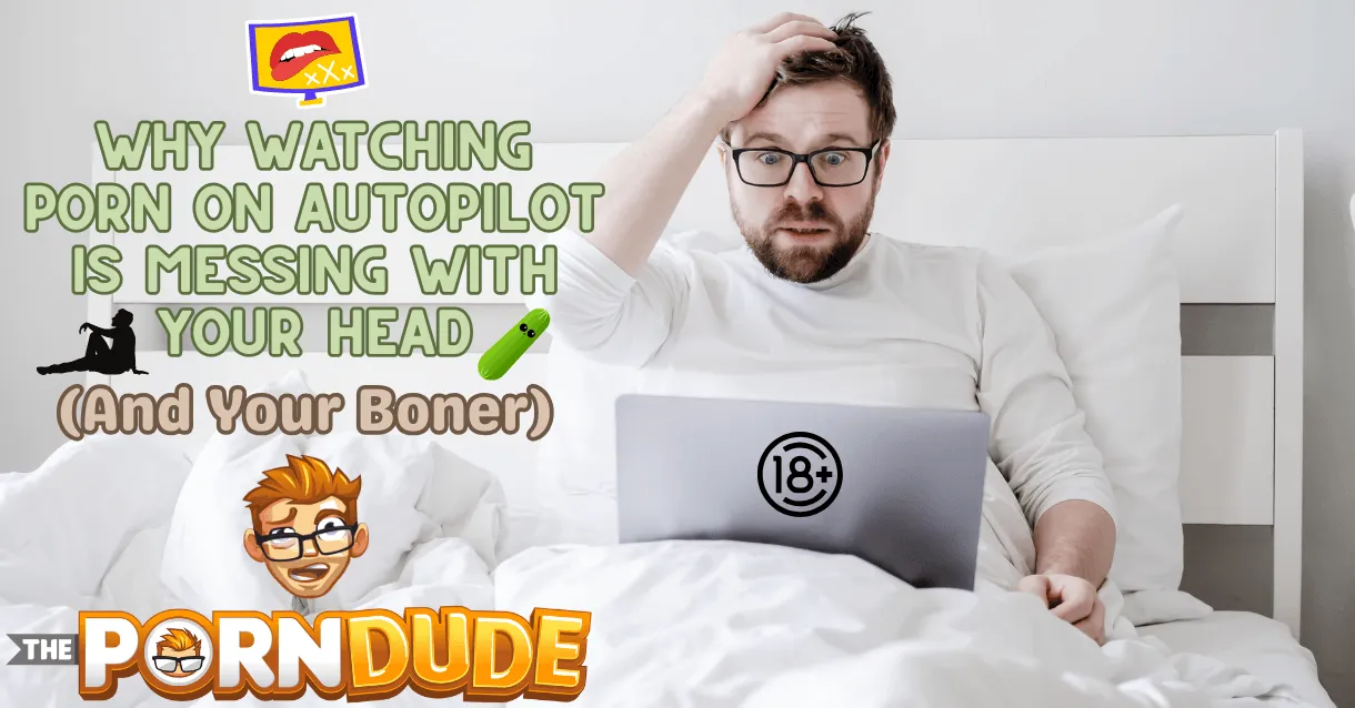 Why-Watching-Porn-On-Autopilot-Is-Messing-With-Your-Head-And-Your-Bonerpng